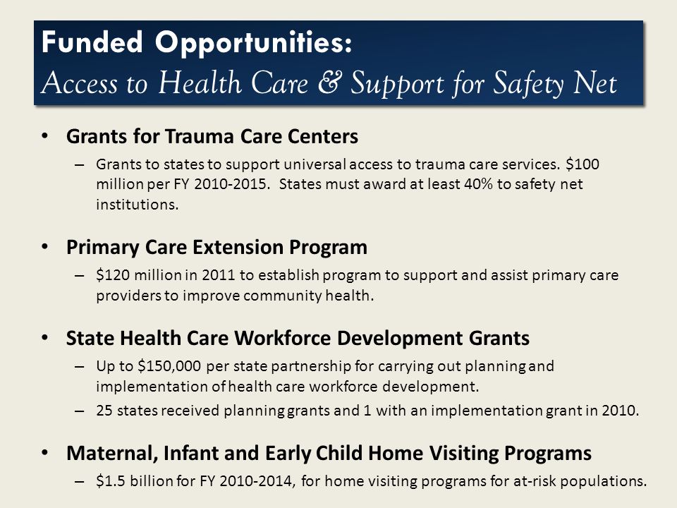 Click to edit Master title style Funded Opportunities: Access to Health Care & Support for Safety Net Grants for Trauma Care Centers – Grants to states to support universal access to trauma care services.