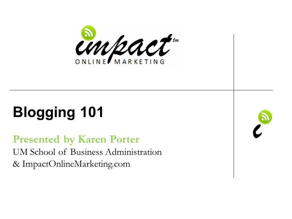 Presented by Karen Porter UM School of Business Administration & ImpactOnlineMarketing.com Blogging 101