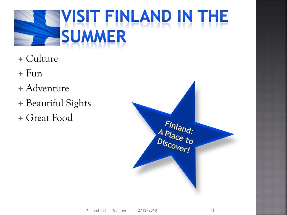  Culture  Fun  Adventure  Beautiful Sights  Great Food 12/12/2010 Finland in the Summer 11