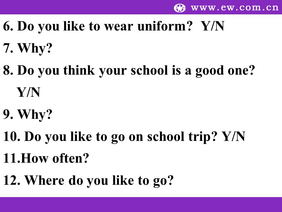 6. Do you like to wear uniform. Y/N 7. Why. 8.