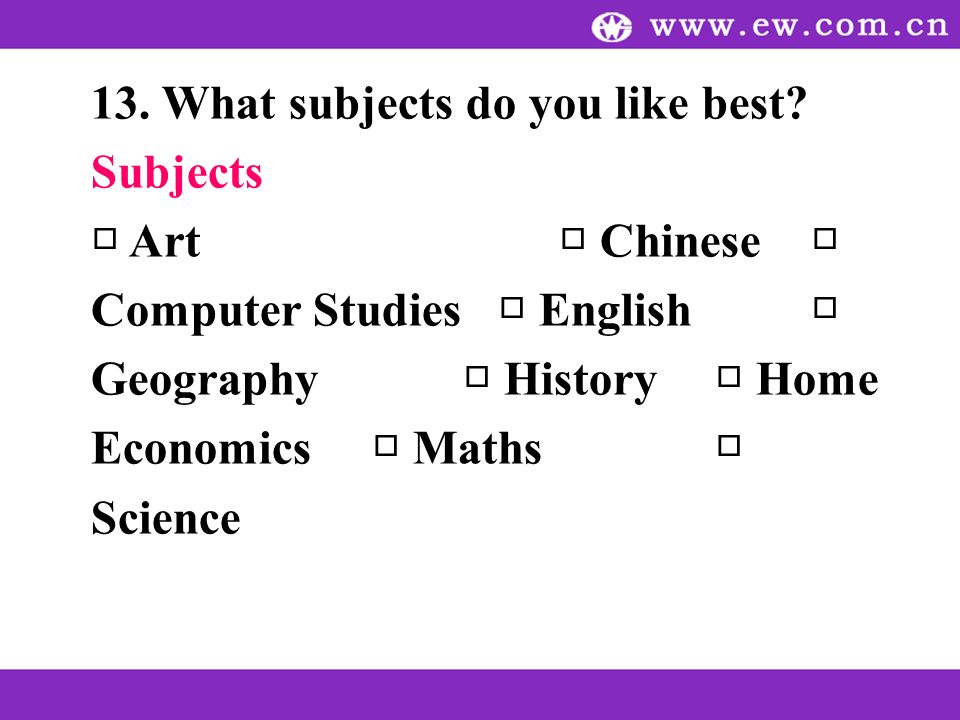 13. What subjects do you like best.
