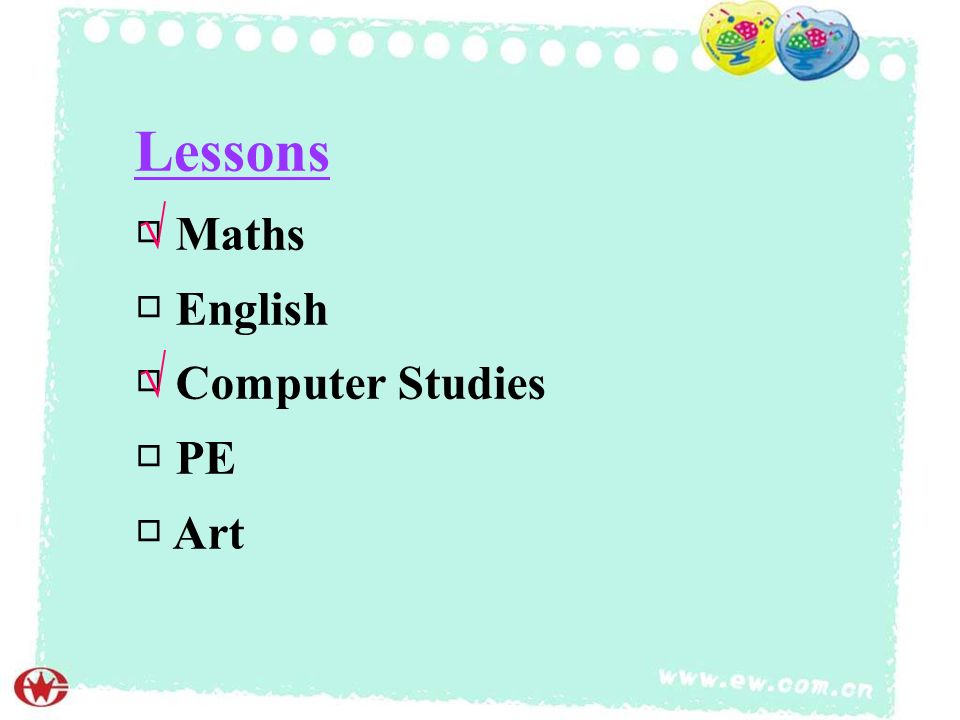 Lessons □ Maths □ English □ Computer Studies □ PE □ Art √ √