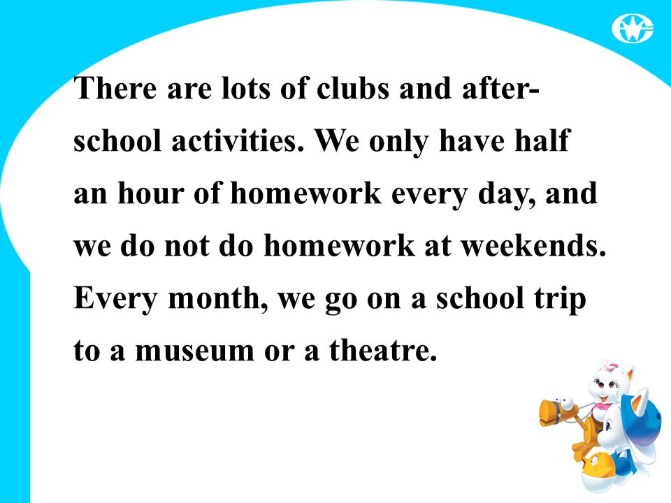 There are lots of clubs and after- school activities.