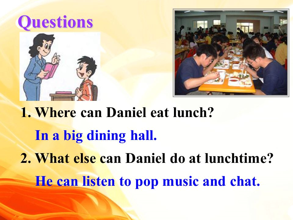 Questions 1. Where can Daniel eat lunch. In a big dining hall.
