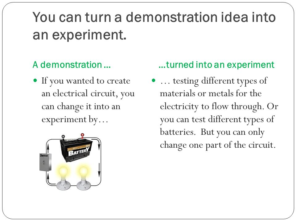 You can turn a demonstration idea into an experiment.