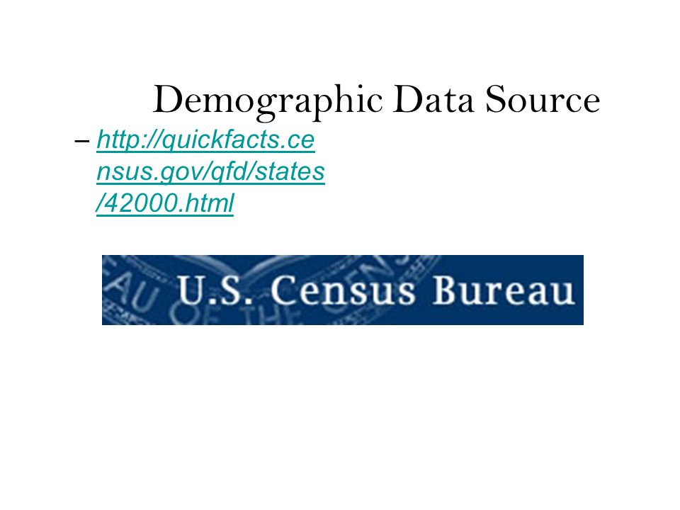 Demographic Data Source –  nsus.gov/qfd/states /42000.htmlhttp://quickfacts.ce nsus.gov/qfd/states /42000.html