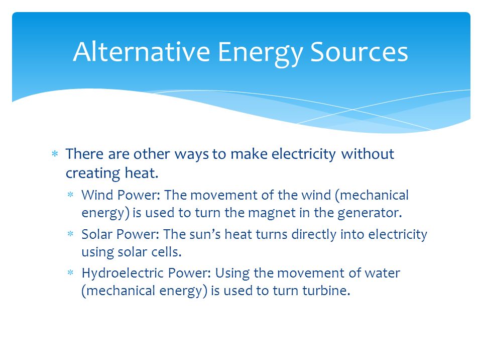  There are other ways to make electricity without creating heat.