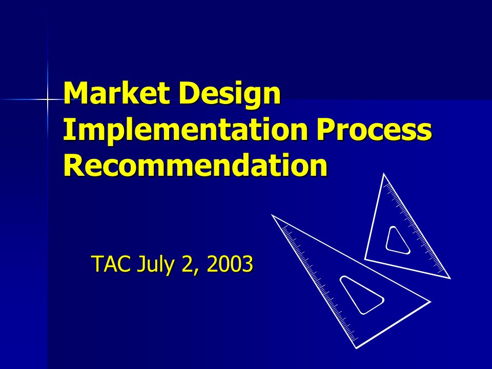 TAC July 2, 2003 Market Design Implementation Process Recommendation