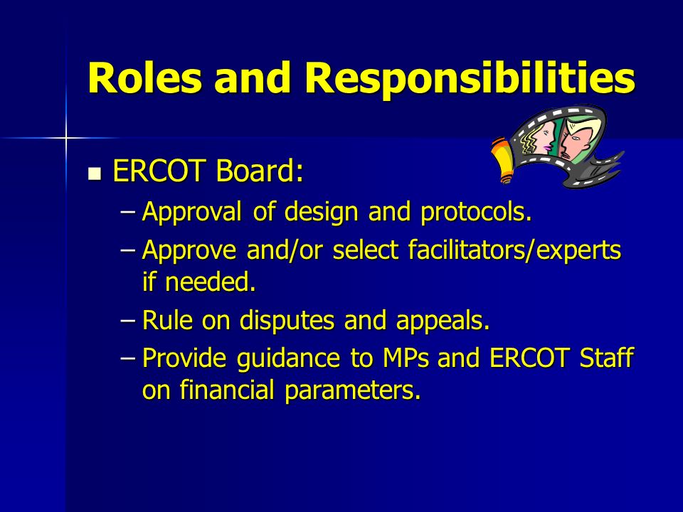 Roles and Responsibilities ERCOT Board: ERCOT Board: –Approval of design and protocols.