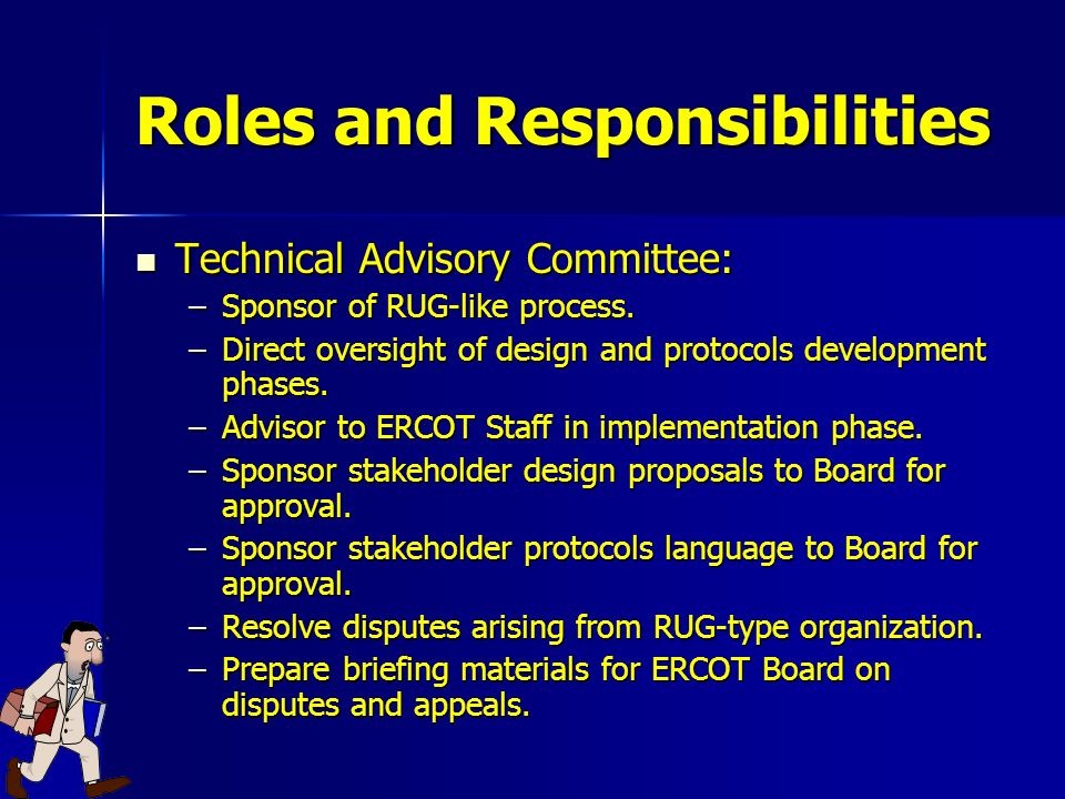 Roles and Responsibilities Technical Advisory Committee: Technical Advisory Committee: –Sponsor of RUG-like process.