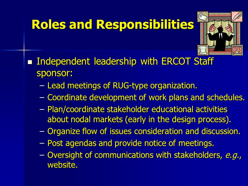Roles and Responsibilities Independent leadership with ERCOT Staff sponsor: Independent leadership with ERCOT Staff sponsor: –Lead meetings of RUG-type organization.