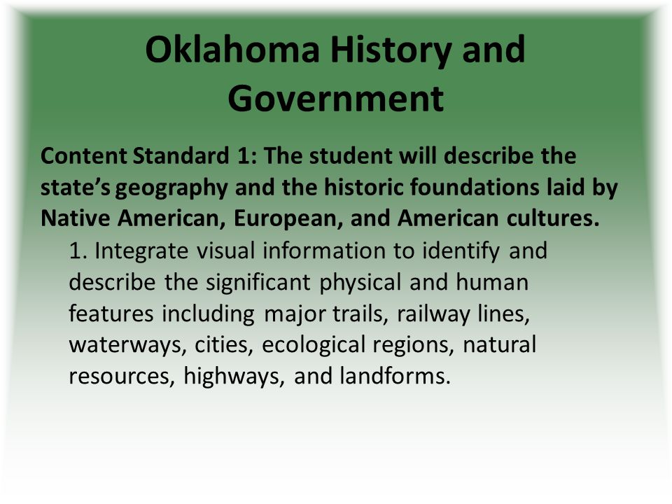 Oklahoma History and Government Content Standard 1: The student will describe the state’s geography and the historic foundations laid by Native American, European, and American cultures.