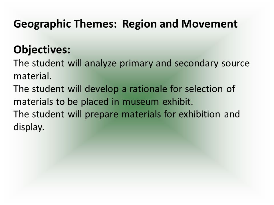 Geographic Themes: Region and Movement Objectives: The student will analyze primary and secondary source material.
