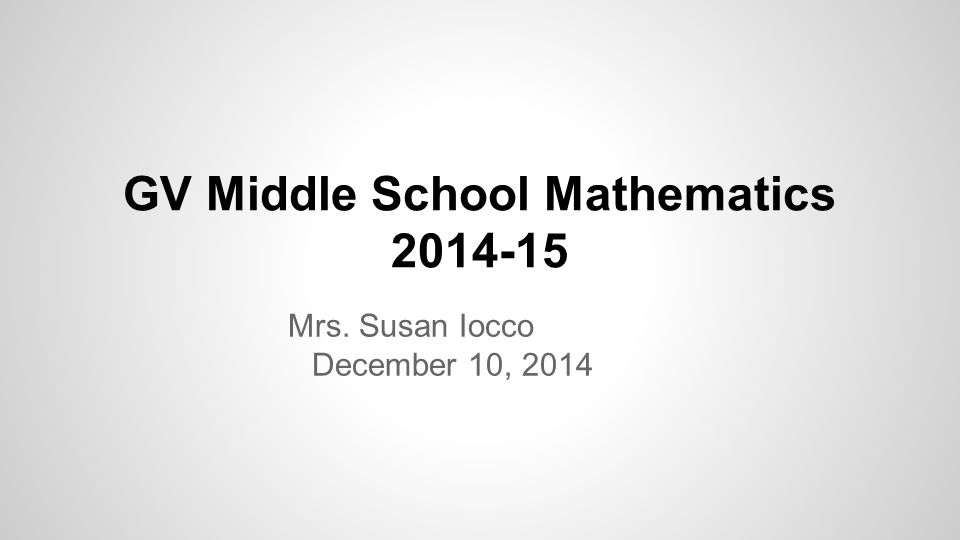 GV Middle School Mathematics Mrs. Susan Iocco December 10, 2014