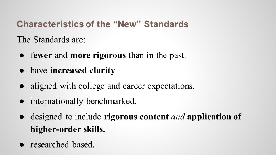 Characteristics of the New Standards The Standards are: ● fewer and more rigorous than in the past.