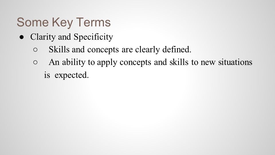 Some Key Terms ●Clarity and Specificity ○ Skills and concepts are clearly defined.