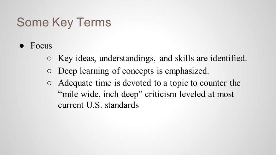 Some Key Terms ● Focus ○Key ideas, understandings, and skills are identified.