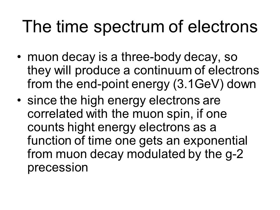The time spectrum of electrons muon decay is a three-body decay, so they will produce a continuum of electrons from the end-point energy (3.1GeV) down since the high energy electrons are correlated with the muon spin, if one counts hight energy electrons as a function of time one gets an exponential from muon decay modulated by the g-2 precession