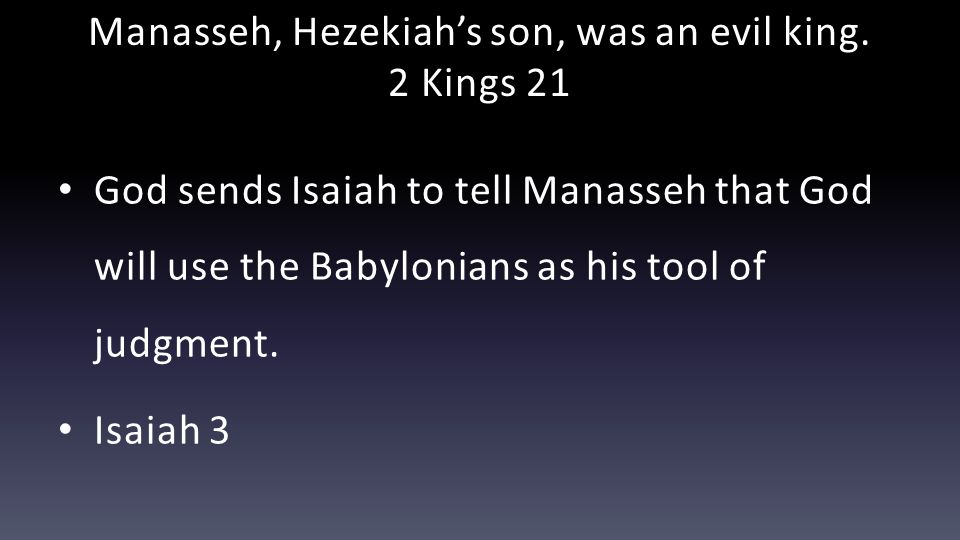 Manasseh, Hezekiah’s son, was an evil king.