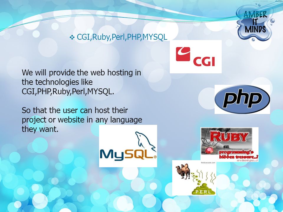  CGI,Ruby,Perl,PHP,MYSQL We will provide the web hosting in the technologies like CGI,PHP,Ruby,Perl,MYSQL.