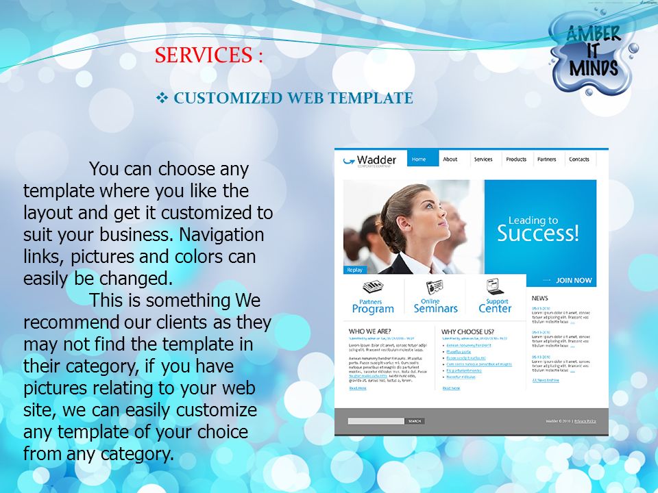 SERVICES :  CUSTOMIZED WEB TEMPLATE You can choose any template where you like the layout and get it customized to suit your business.