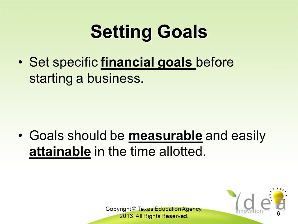 Setting Goals Set specific financial goals before starting a business.