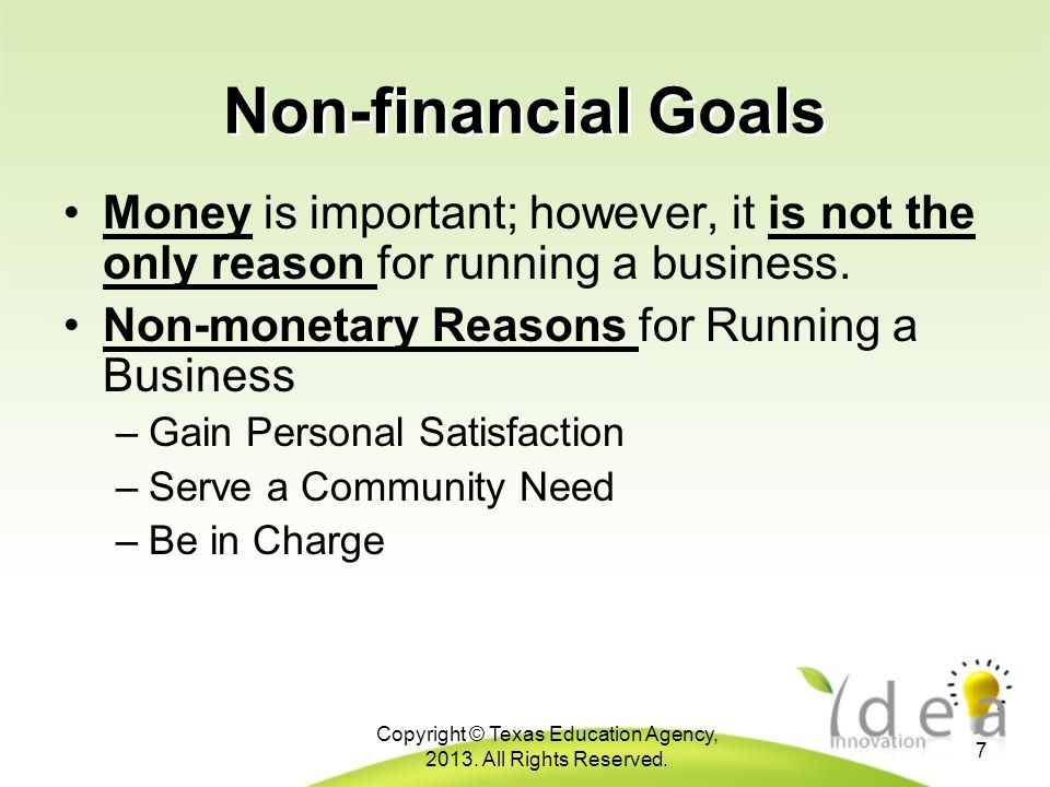 Non-financial Goals Money is important; however, it is not the only reason for running a business.