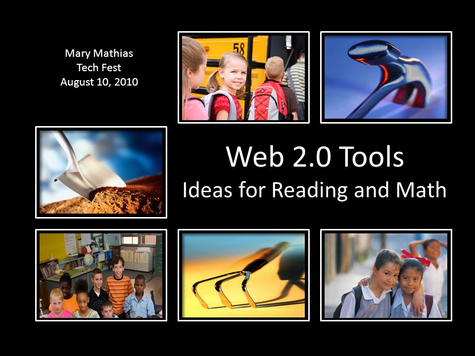 Web 2.0 Tools Ideas for Reading and Math Mary Mathias Tech Fest August 10, 2010