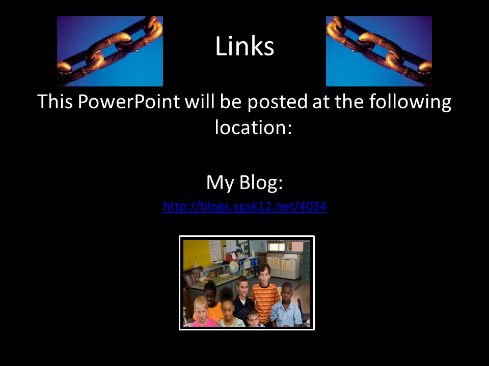 Links This PowerPoint will be posted at the following location: My Blog: