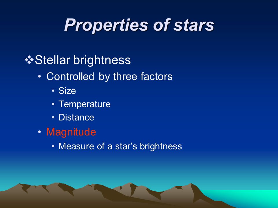 Properties of stars  Stellar brightness Controlled by three factors Size Temperature Distance Magnitude Measure of a star’s brightness