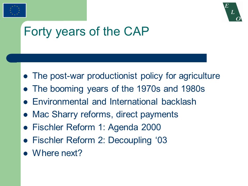 ELO Brussels Conference 6 th & 7 th November 2003 CAP reform:  Entrepreneurial Opportunities in the Enlarged EU Forty years of the CAP  Michel Ebner MEP. - ppt download