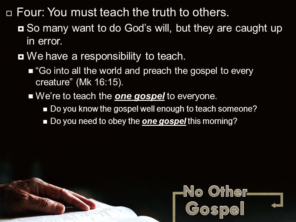  Four: You must teach the truth to others.
