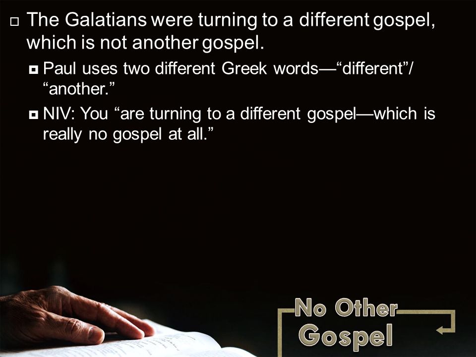  The Galatians were turning to a different gospel, which is not another gospel.