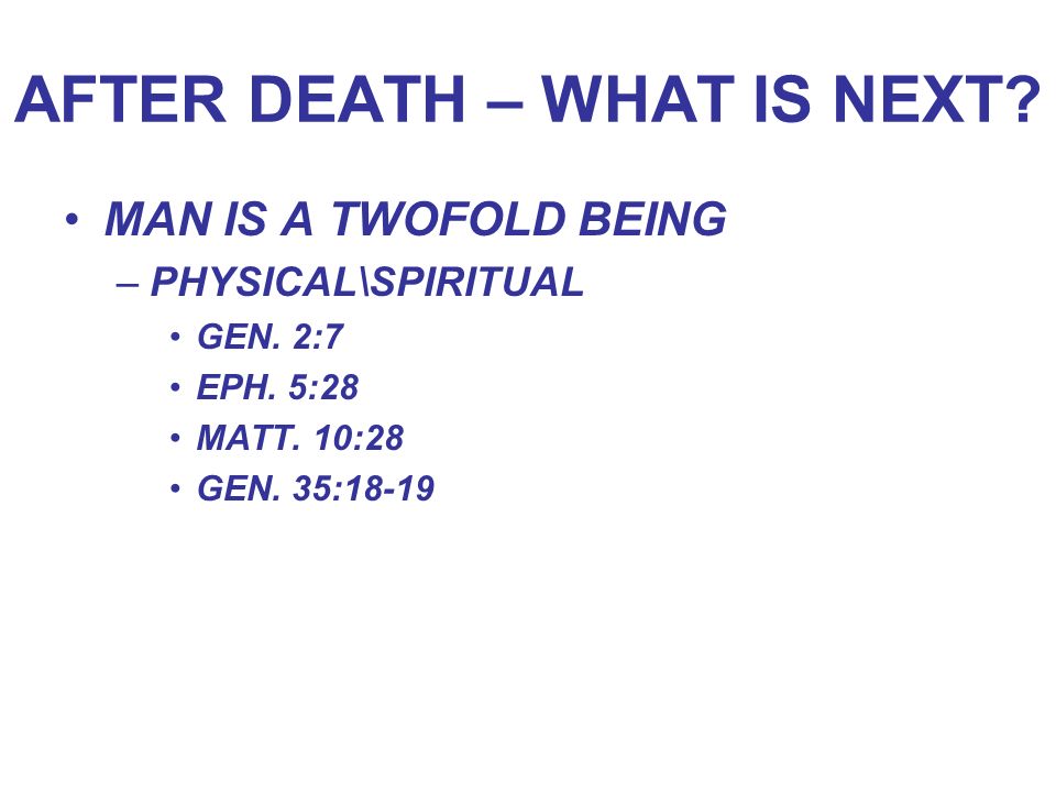 AFTER DEATH – WHAT IS NEXT. MAN IS A TWOFOLD BEING –PHYSICAL\SPIRITUAL GEN.