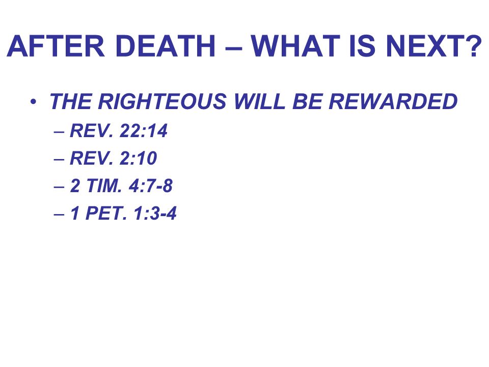 AFTER DEATH – WHAT IS NEXT. THE RIGHTEOUS WILL BE REWARDED –REV.