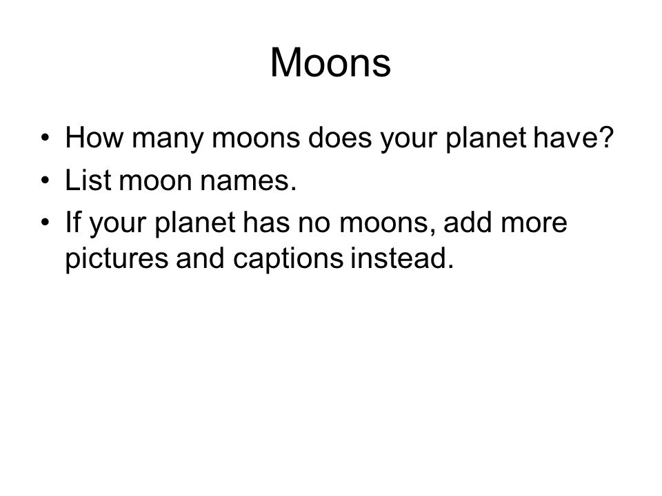 Moons How many moons does your planet have. List moon names.