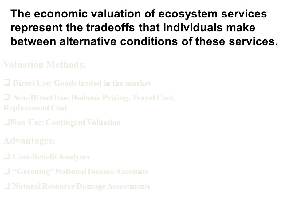 The economic valuation of ecosystem services represent the tradeoffs that individuals make between alternative conditions of these services.
