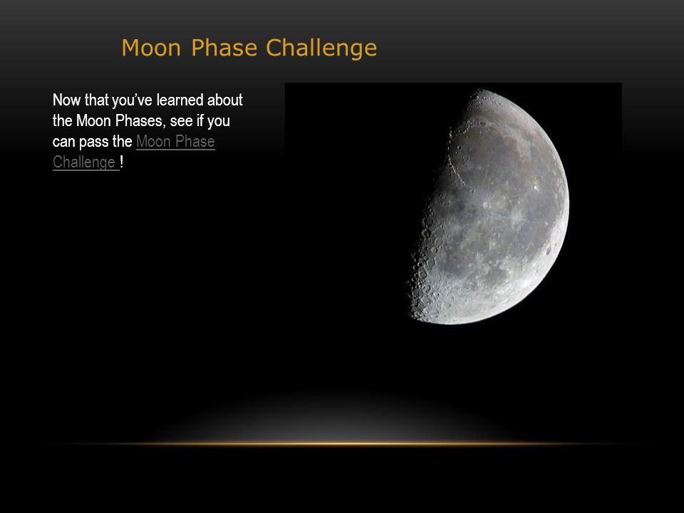 Moon Phase Challenge Now that you’ve learned about the Moon Phases, see if you can pass the Moon Phase Challenge !Moon Phase Challenge