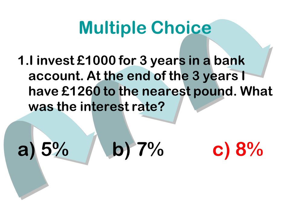 Multiple Choice 1.I invest £1000 for 3 years in a bank account.