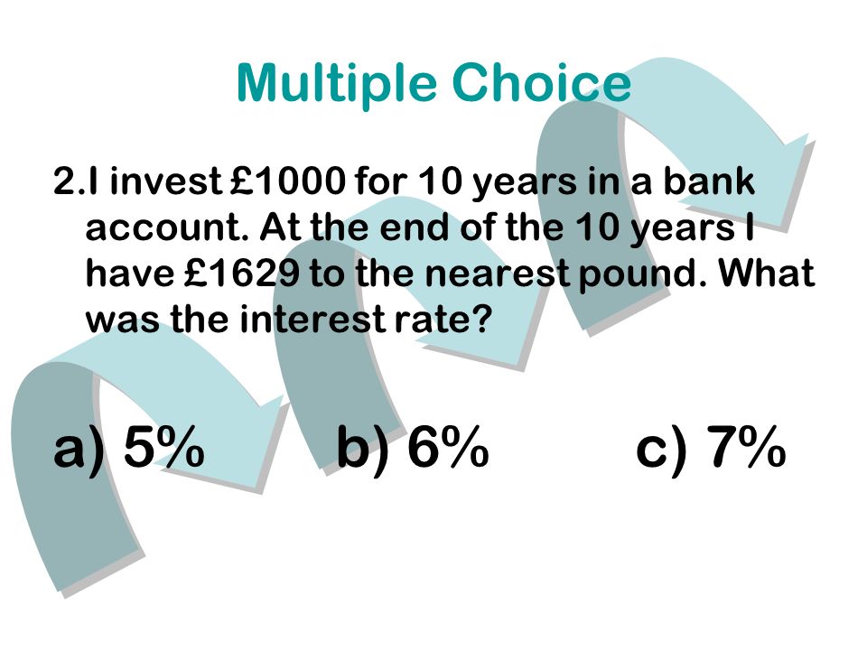 Multiple Choice 2.I invest £1000 for 10 years in a bank account.
