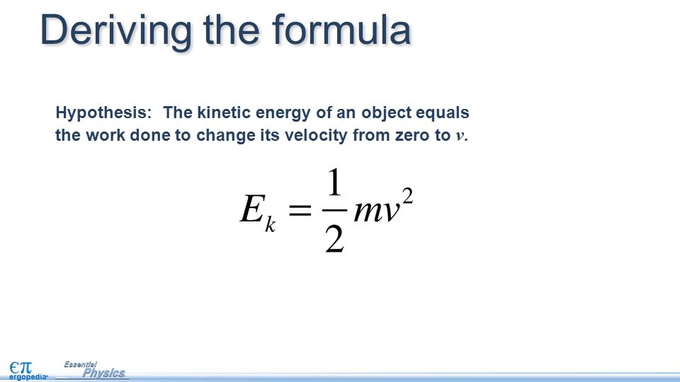 Hypothesis: The kinetic energy of an object equals the work done to change its velocity from zero to v.