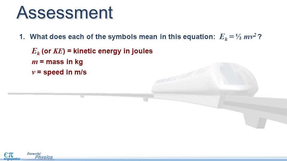 Assessment 1.What does each of the symbols mean in this equation: E k = ½ mv 2 .