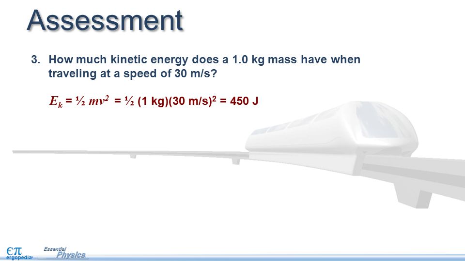 Assessment 3.How much kinetic energy does a 1.0 kg mass have when traveling at a speed of 30 m/s.