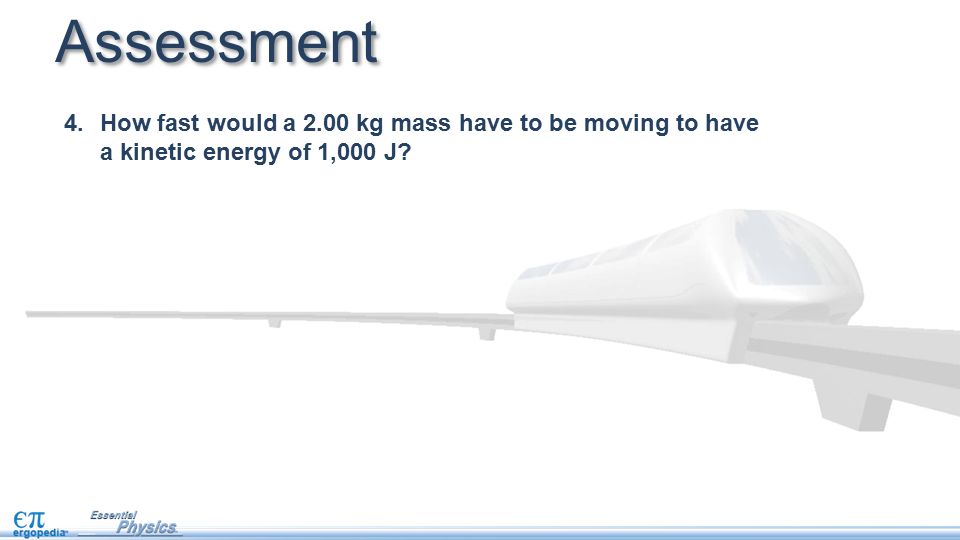 4.How fast would a 2.00 kg mass have to be moving to have a kinetic energy of 1,000 J Assessment