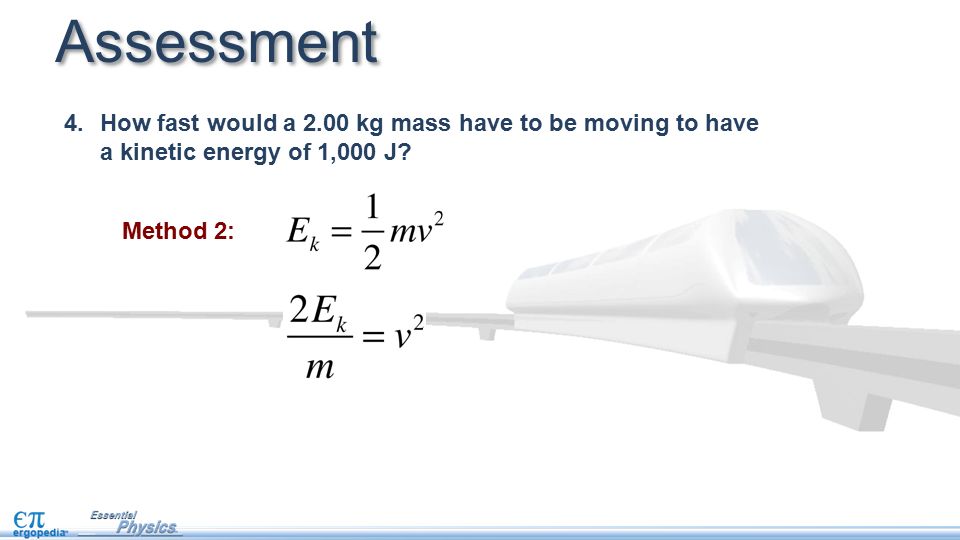 Assessment 4.How fast would a 2.00 kg mass have to be moving to have a kinetic energy of 1,000 J.
