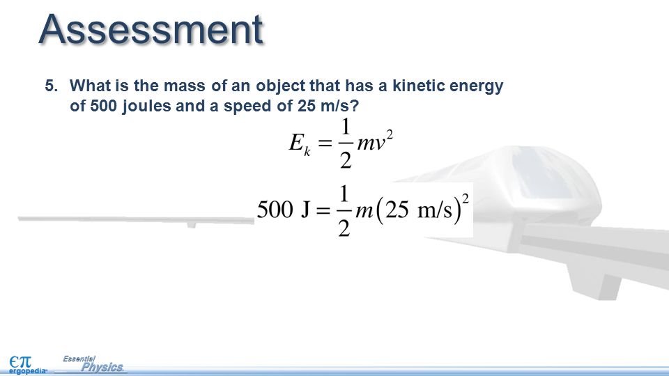 5.What is the mass of an object that has a kinetic energy of 500 joules and a speed of 25 m/s.