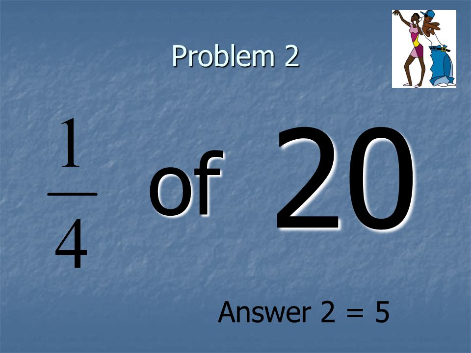 Problem 2 of 20 Answer 2 = 5