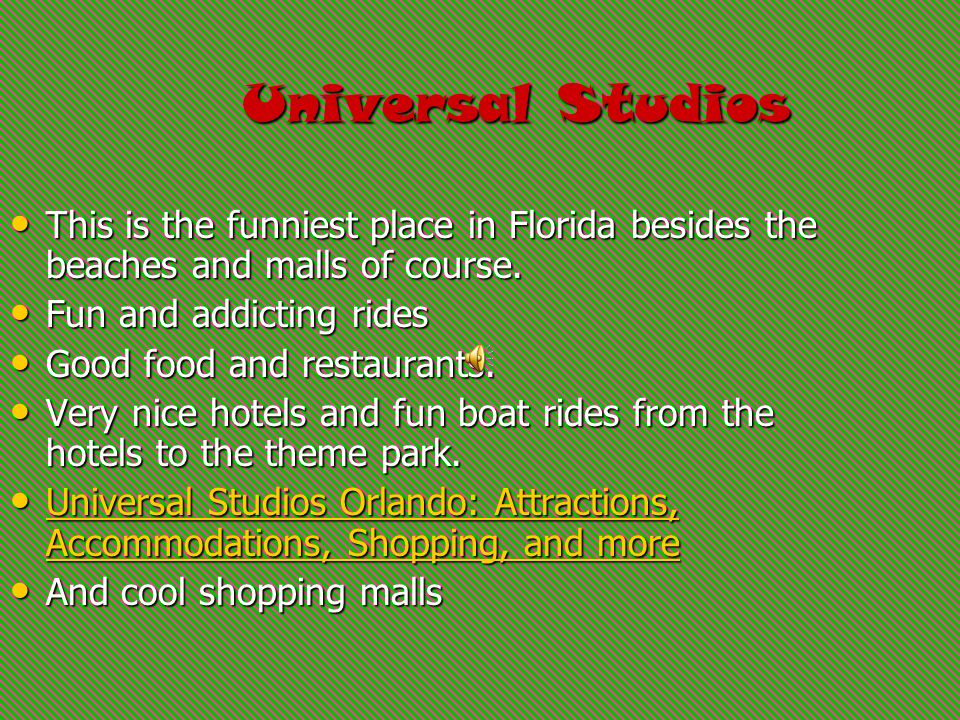 Universal Studios Universal Studios This is the funniest place in Florida besides the beaches and malls of course.