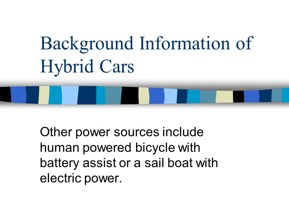 Hybrid Cars Estefania Cantres What Are A 3 Background Information Of Hybrid Cars Other Sources Include Human Ed Bicycle With Battery Ist Or A Sail Boat Electric