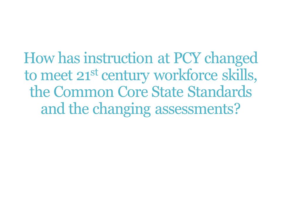 How has instruction at PCY changed to meet 21 st century workforce skills, the Common Core State Standards and the changing assessments
